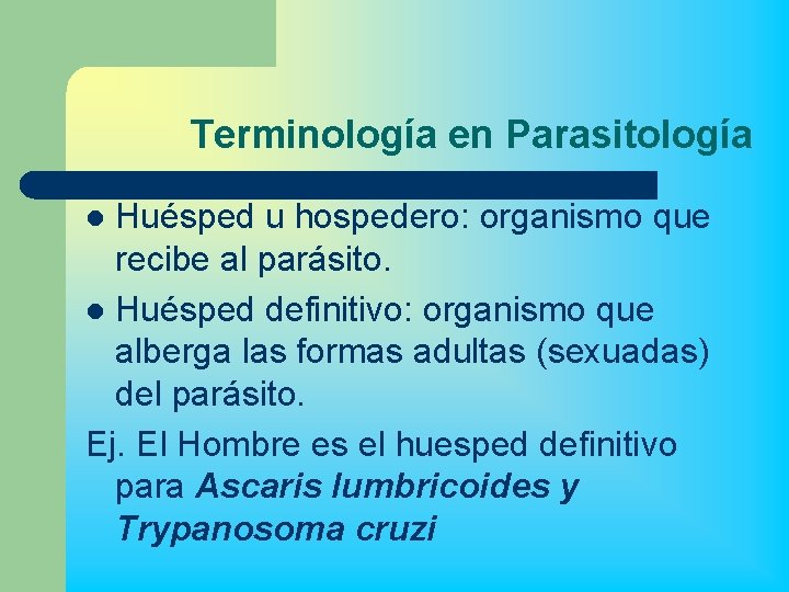 Terminología en Parasitología Huésped u hospedero: organismo que recibe al parásito. l Huésped definitivo: