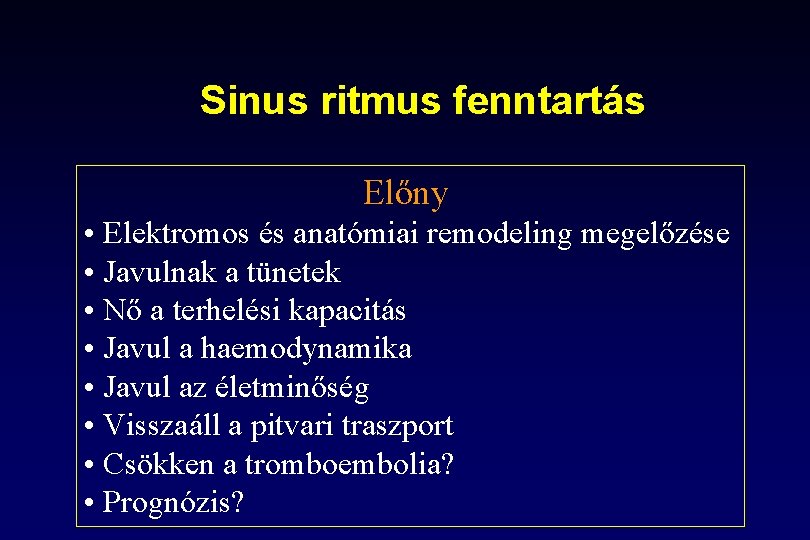 Sinus ritmus fenntartás Előny • Elektromos és anatómiai remodeling megelőzése • Javulnak a tünetek