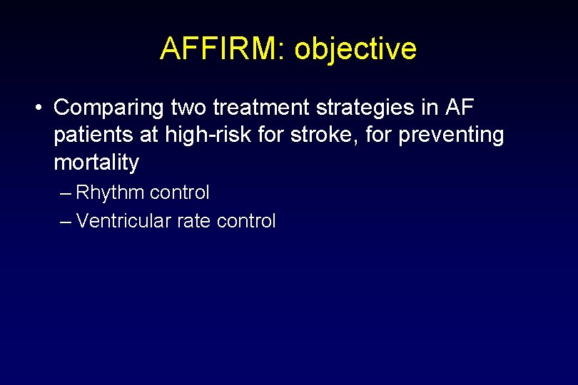 AFFIRM: objective • Comparing two treatment strategies in AF patients at high-risk for stroke,