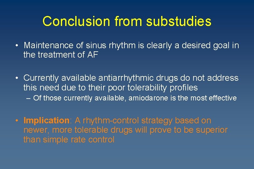 Conclusion from substudies • Maintenance of sinus rhythm is clearly a desired goal in