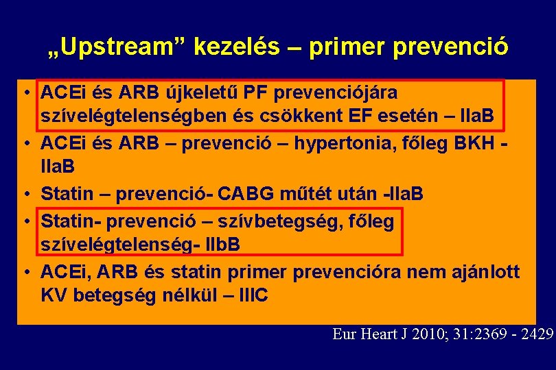 „Upstream” kezelés – primer prevenció • ACEi és ARB újkeletű PF prevenciójára szívelégtelenségben és