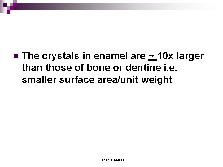 n The crystals in enamel are ~ 10 x larger than those of bone