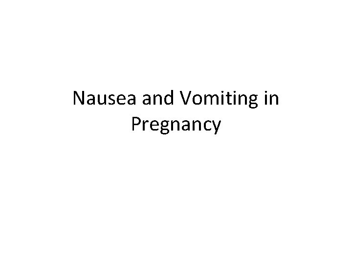 Nausea and Vomiting in Pregnancy 