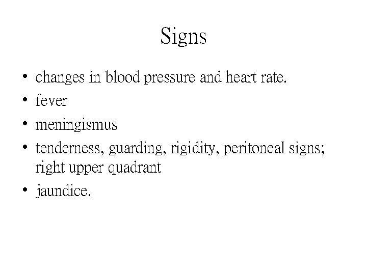 Signs • • changes in blood pressure and heart rate. fever meningismus tenderness, guarding,