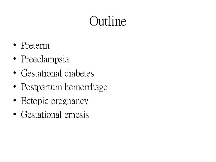 Outline • • • Preterm Preeclampsia Gestational diabetes Postpartum hemorrhage Ectopic pregnancy Gestational emesis