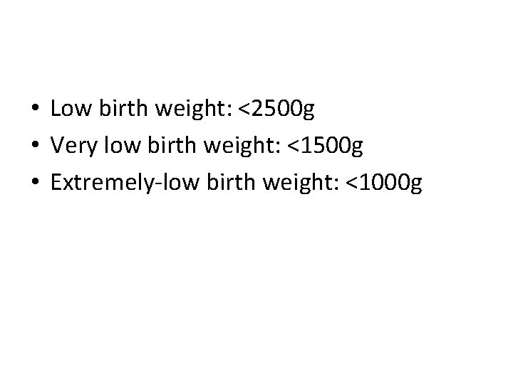  • Low birth weight: <2500 g • Very low birth weight: <1500 g