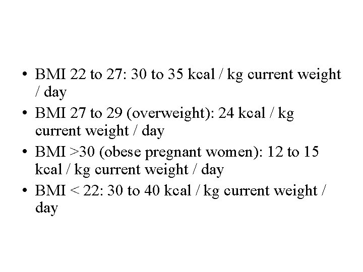 • BMI 22 to 27: 30 to 35 kcal / kg current weight
