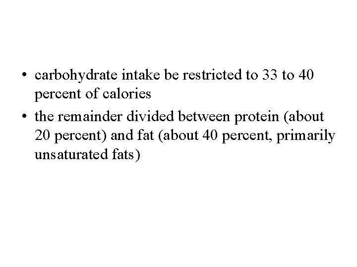  • carbohydrate intake be restricted to 33 to 40 percent of calories •