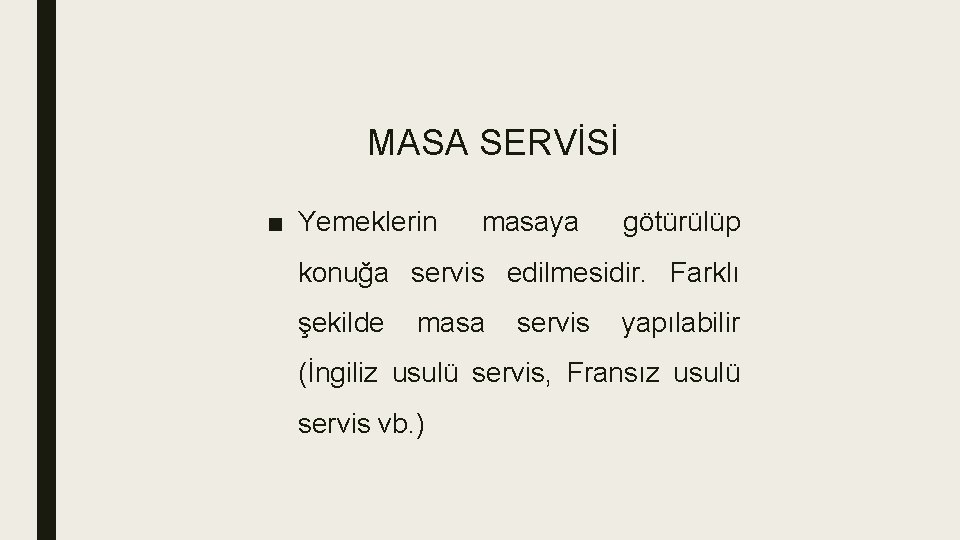 MASA SERVİSİ ■ Yemeklerin masaya götürülüp konuğa servis edilmesidir. Farklı şekilde masa servis yapılabilir