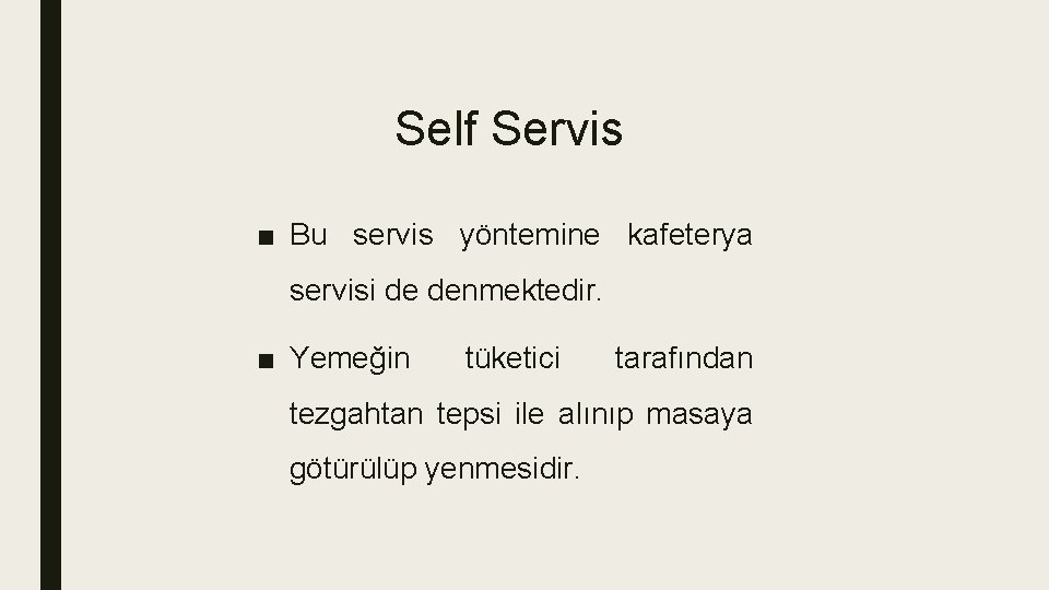 Self Servis ■ Bu servis yöntemine kafeterya servisi de denmektedir. ■ Yemeğin tüketici tarafından