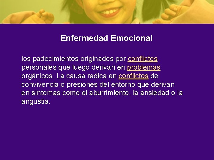 Enfermedad Emocional los padecimientos originados por conflictos personales que luego derivan en problemas orgánicos.