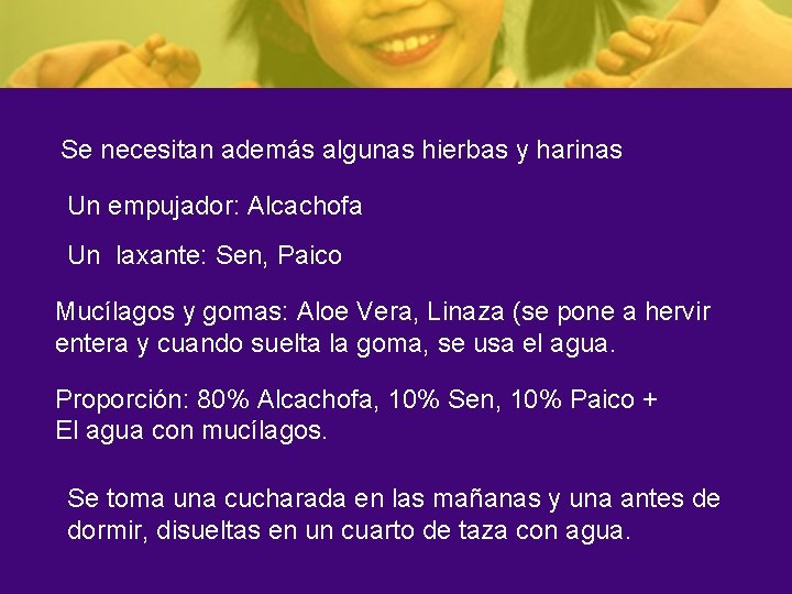Se necesitan además algunas hierbas y harinas Un empujador: Alcachofa Un laxante: Sen, Paico