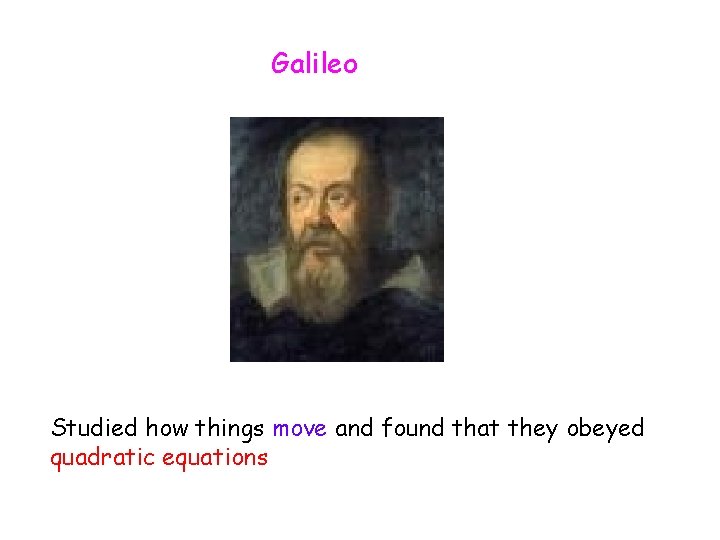 Galileo Studied how things move and found that they obeyed quadratic equations 