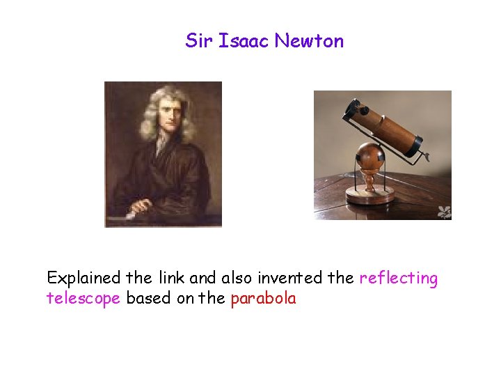 Sir Isaac Newton Explained the link and also invented the reflecting telescope based on
