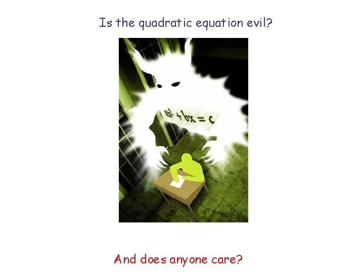 Is the quadratic equation evil? And does anyone care? 