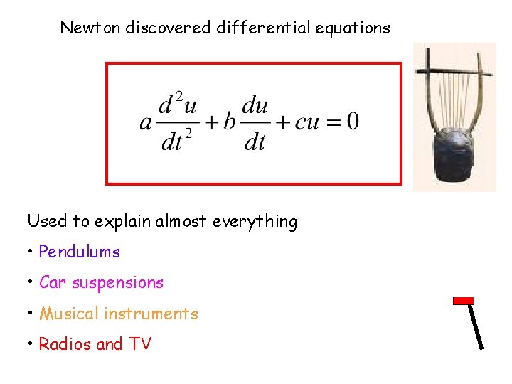 Newton discovered differential equations Used to explain almost everything • Pendulums • Car suspensions