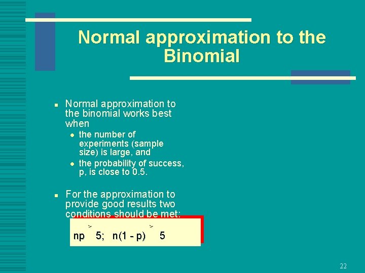 Normal approximation to the Binomial n Normal approximation to the binomial works best when