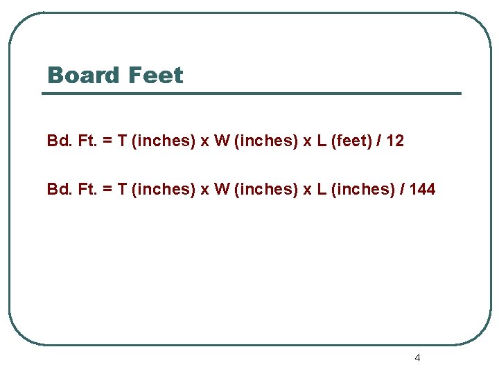 Board Feet Bd. Ft. = T (inches) x W (inches) x L (feet) /