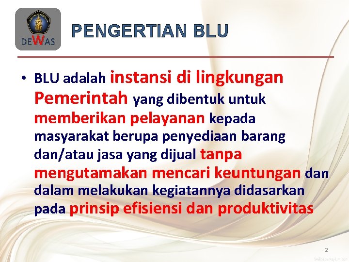 DEWAS PENGERTIAN BLU • BLU adalah instansi di lingkungan Pemerintah yang dibentuk untuk memberikan