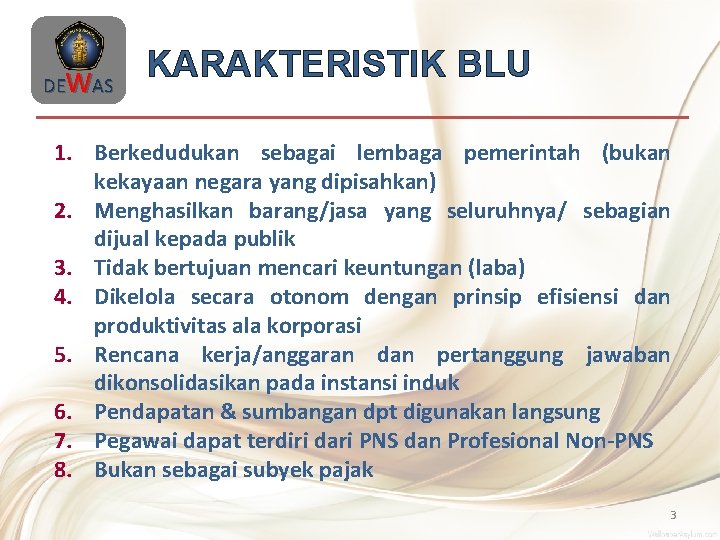 DEWAS KARAKTERISTIK BLU 1. Berkedudukan sebagai lembaga pemerintah (bukan kekayaan negara yang dipisahkan) 2.