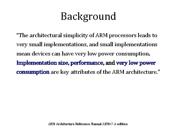 Background “The architectural simplicity of ARM processors leads to very small implementations, and small