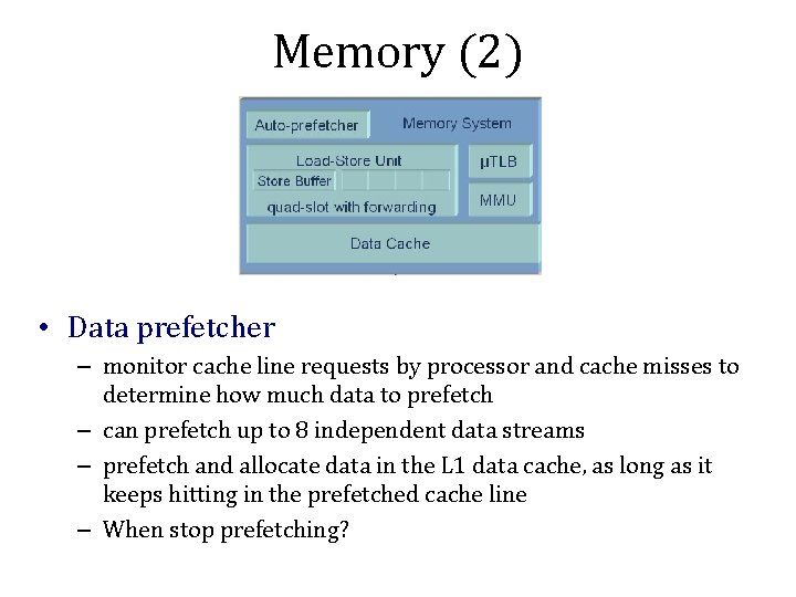 Memory (2) • Data prefetcher – monitor cache line requests by processor and cache