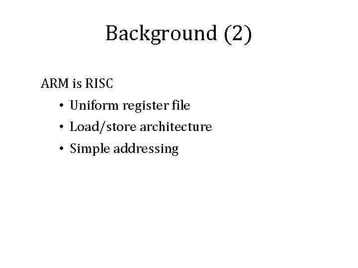 Background (2) ARM is RISC • Uniform register file • Load/store architecture • Simple