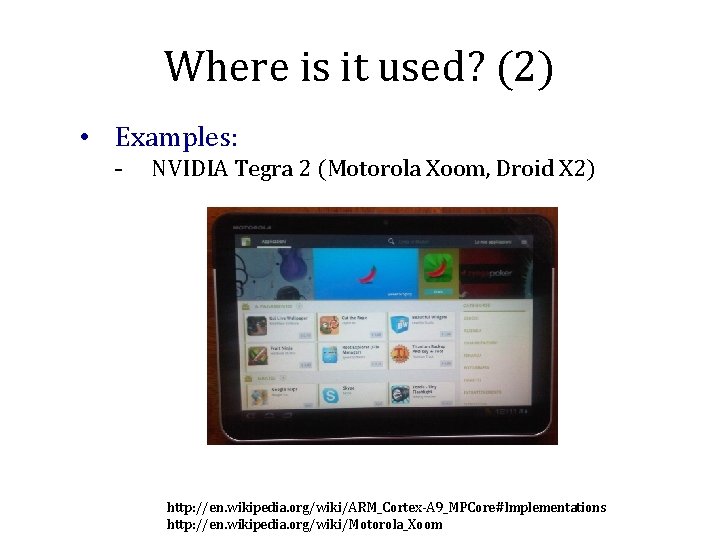 Where is it used? (2) • Examples: - NVIDIA Tegra 2 (Motorola Xoom, Droid