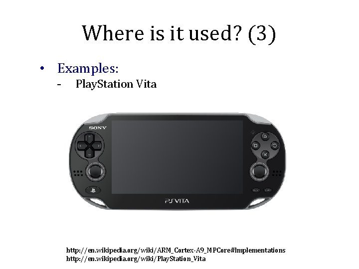 Where is it used? (3) • Examples: - Play. Station Vita http: //en. wikipedia.