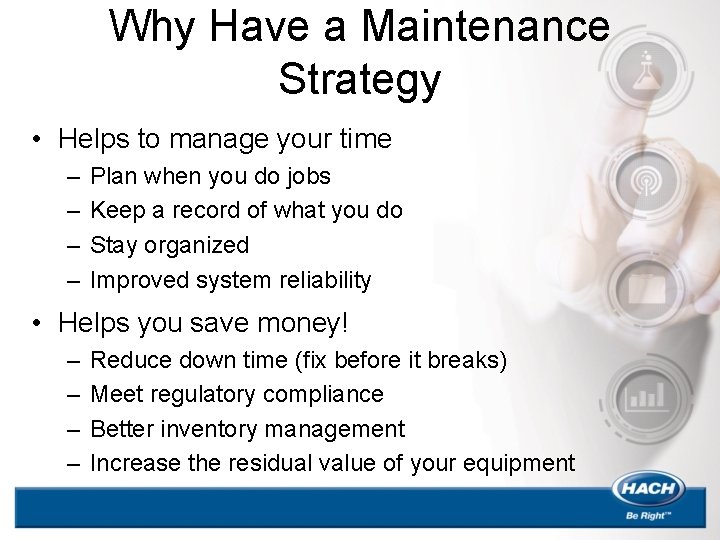 Why Have a Maintenance Strategy • Helps to manage your time – – Plan