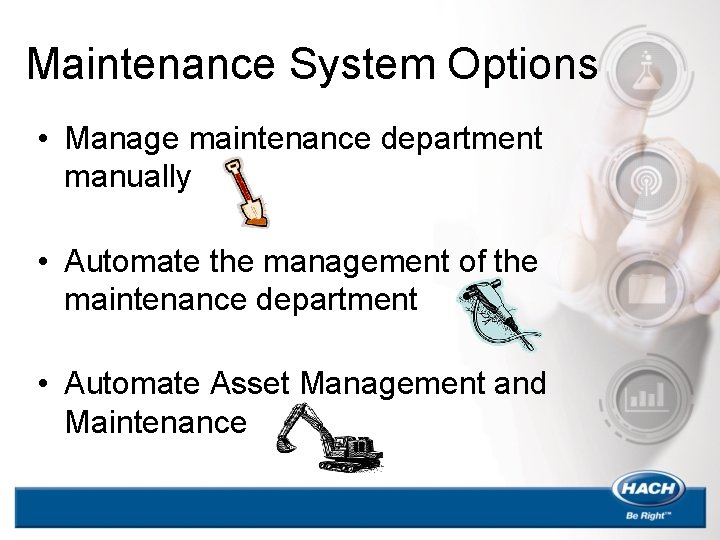 Maintenance System Options • Manage maintenance department manually • Automate the management of the