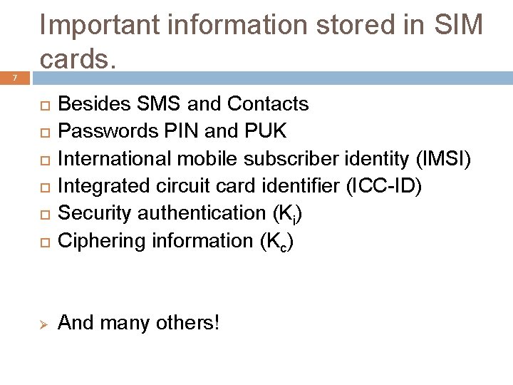 7 Important information stored in SIM cards. Besides SMS and Contacts Passwords PIN and