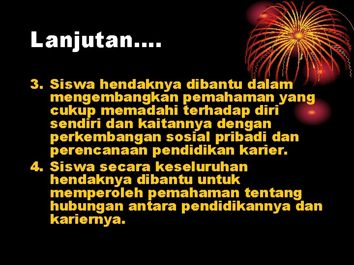 Lanjutan…. 3. Siswa hendaknya dibantu dalam mengembangkan pemahaman yang cukup memadahi terhadap diri sendiri