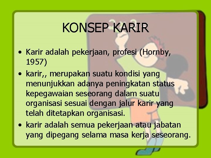 KONSEP KARIR • Karir adalah pekerjaan, profesi (Hornby, 1957) • karir, , merupakan suatu