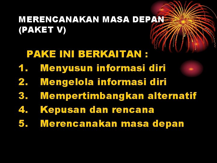 MERENCANAKAN MASA DEPAN (PAKET V) PAKE INI BERKAITAN : 1. Menyusun informasi diri 2.