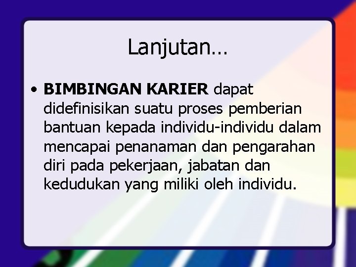 Lanjutan… • BIMBINGAN KARIER dapat didefinisikan suatu proses pemberian bantuan kepada individu-individu dalam mencapai