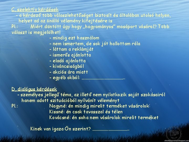 C, szelektív kérdések - a kérdező több válaszlehetőséget biztosít és általában utolsó helyen, helyet