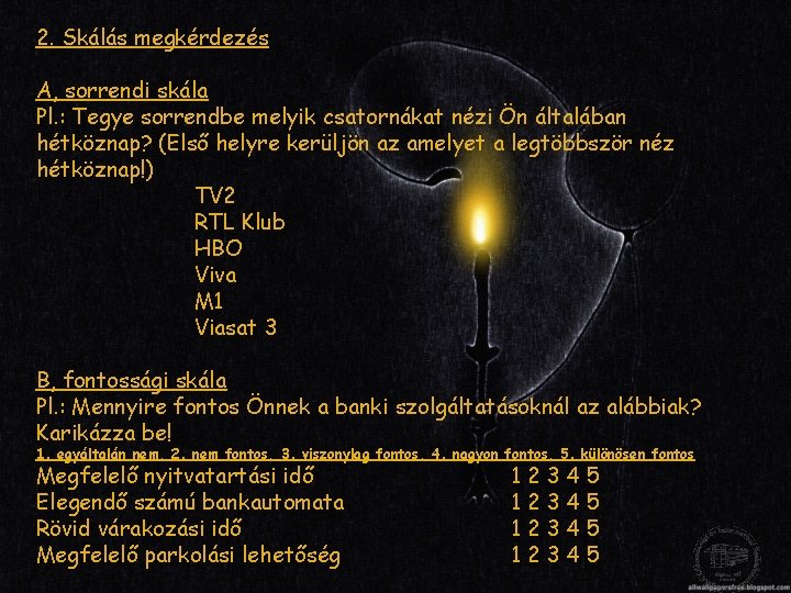 2. Skálás megkérdezés A, sorrendi skála Pl. : Tegye sorrendbe melyik csatornákat nézi Ön