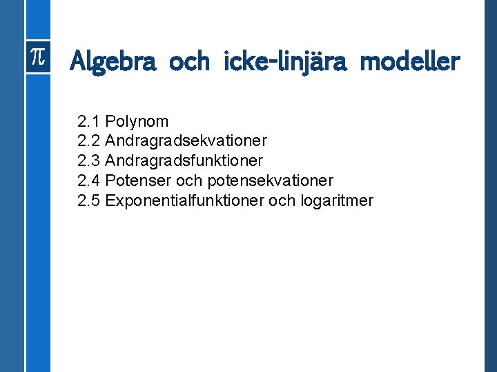 Algebra och icke-linjära modeller 2. 1 Polynom 2. 2 Andragradsekvationer 2. 3 Andragradsfunktioner 2.