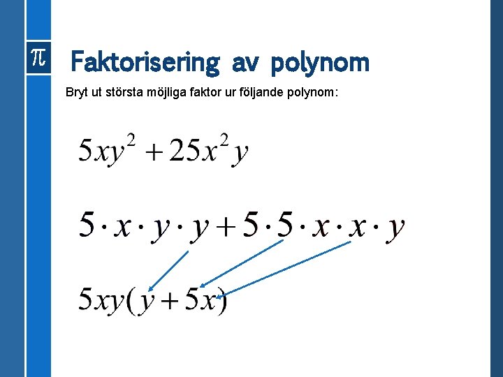 Faktorisering av polynom Bryt ut största möjliga faktor ur följande polynom: 