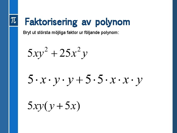 Faktorisering av polynom Bryt ut största möjliga faktor ur följande polynom: 