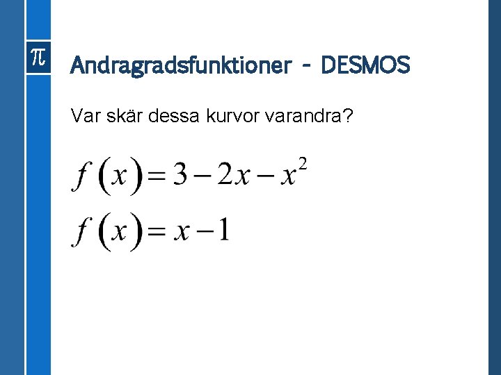 Andragradsfunktioner - DESMOS Var skär dessa kurvor varandra? 