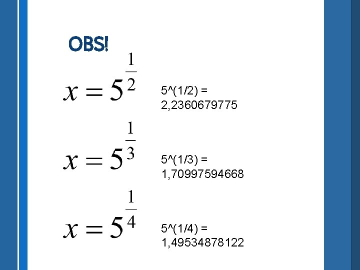 OBS! 5^(1/2) = 2, 2360679775 5^(1/3) = 1, 70997594668 5^(1/4) = 1, 49534878122 