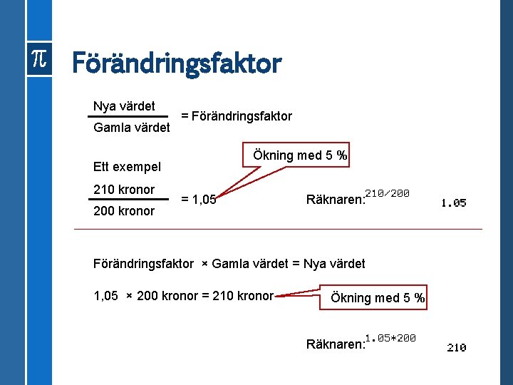 Förändringsfaktor Nya värdet Gamla värdet = Förändringsfaktor Ökning med 5 % Ett exempel 210