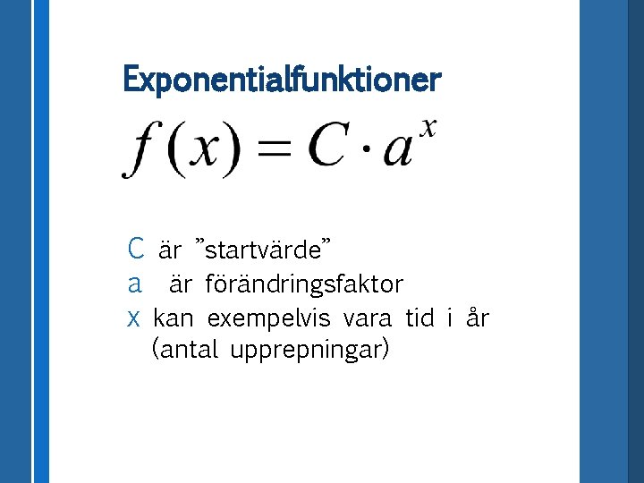 Exponentialfunktioner C är ”startvärde” a är förändringsfaktor x kan exempelvis vara tid i år