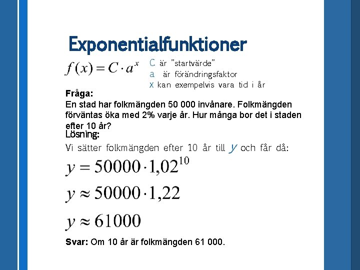 Exponentialfunktioner C är ”startvärde” a är förändringsfaktor x kan exempelvis vara tid i år