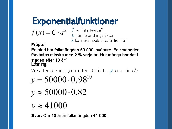 Exponentialfunktioner C är ”startvärde” a är förändringsfaktor x kan exempelvis vara tid i år