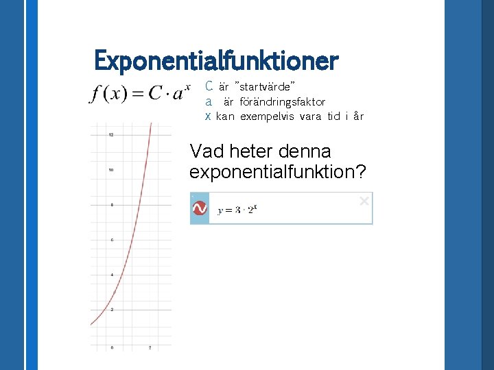 Exponentialfunktioner C är ”startvärde” a är förändringsfaktor x kan exempelvis vara tid i år