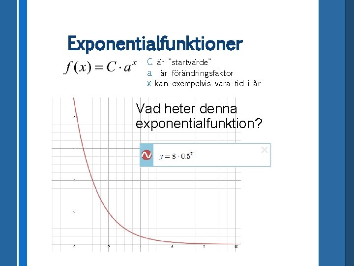 Exponentialfunktioner C är ”startvärde” a är förändringsfaktor x kan exempelvis vara tid i år