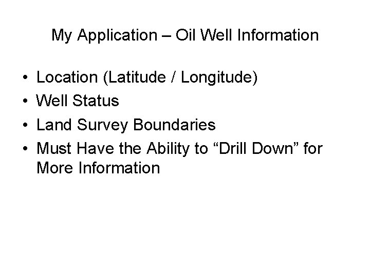 My Application – Oil Well Information • • Location (Latitude / Longitude) Well Status